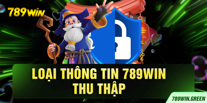 Loại thông tin 789win thu thập Loại thông tin 789win thu thập