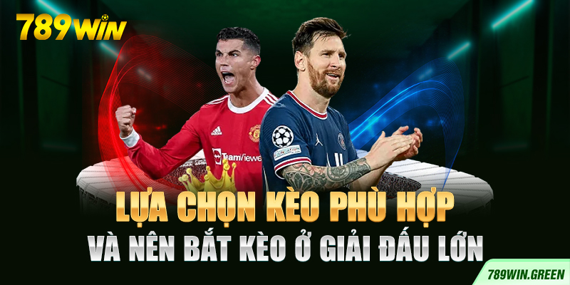 Lựa chọn kèo phù hợp và nên bắt kèo ở giải đấu lớn Lựa chọn kèo phù hợp và nên bắt kèo ở giải đấu lớn